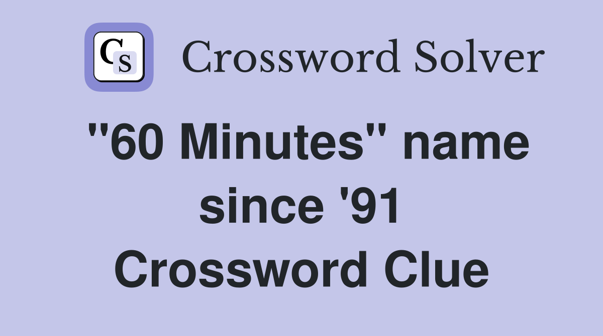 ''60 Minutes'' name since '91 Crossword Clue Answers Crossword Solver